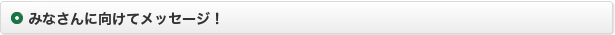 みなさんに向けてメッセージ！